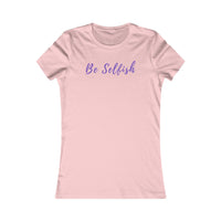 Be Selfish: Women’s T-Shirt