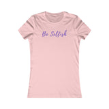 Be Selfish: Women’s T-Shirt