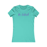 Be Selfish: Women’s T-Shirt