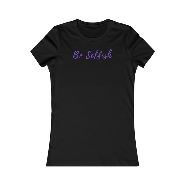 Be Selfish: Women’s T-Shirt