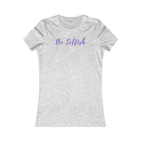 Be Selfish: Women’s T-Shirt